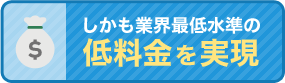 しかも業界最低水準の低料金を実現